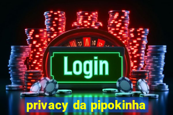 privacy da pipokinha